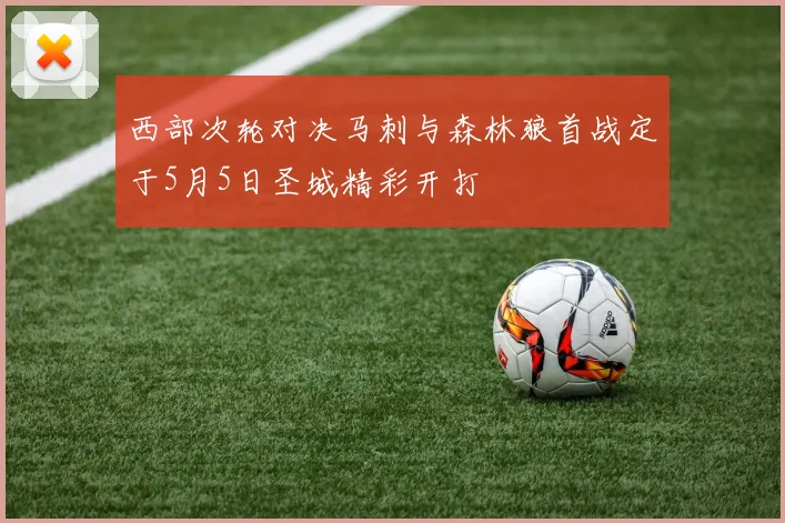 西部次轮对决马刺与森林狼首战定于5月5日圣城精彩开打